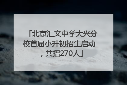北京汇文中学大兴分校首届小升初招生启动，共招270人