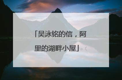 吴泳铭的信，阿里的湖畔小屋