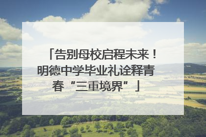 告别母校启程未来！明德中学毕业礼诠释青春“三重境界”