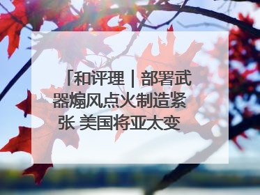 和评理｜部署武器煽风点火制造紧张 美国将亚太变成“火药桶”