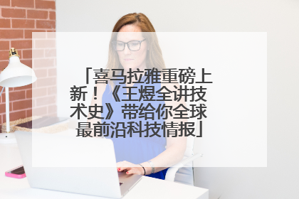 喜马拉雅重磅上新！《王煜全讲技术史》带给你全球最前沿科技情报