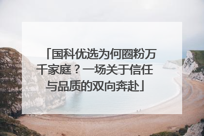 国科优选为何圈粉万千家庭？一场关于信任与品质的双向奔赴