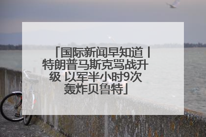 国际新闻早知道丨特朗普马斯克骂战升级 以军半小时9次轰炸贝鲁特
