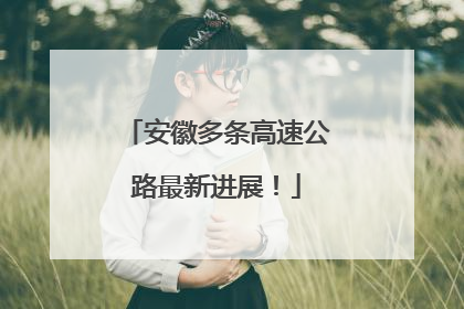 安徽多条高速公路最新进展！