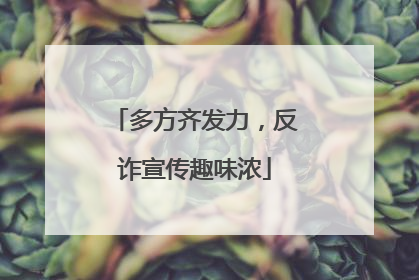 多方齐发力，反诈宣传趣味浓