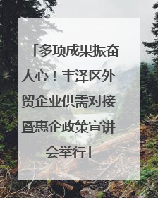 多项成果振奋人心！丰泽区外贸企业供需对接暨惠企政策宣讲会举行