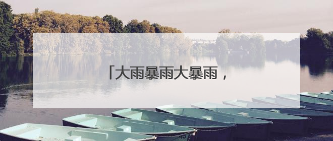 大雨暴雨大暴雨，马上抵达安徽！