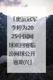 奥运冠军李婷为2025中国网球巡回赛临汾网球公开赛助兴