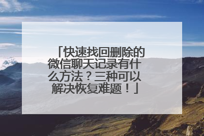 快速找回删除的微信聊天记录有什么方法？三种可以解决恢复难题！