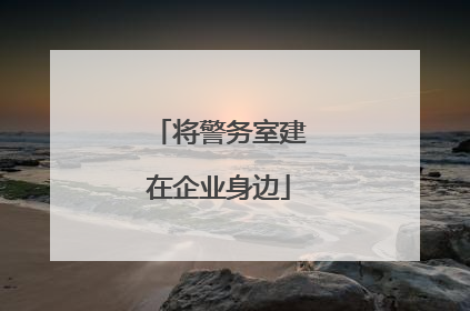 将警务室建在企业身边