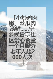 小炒鸡肉嫩、丝瓜肉汤鲜……宁乡候旨亭社区爱心食堂一个月服务老年人超2000人次