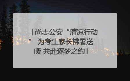 尚志公安“清凉行动” 为考生家长拂暑送暖 共赴逐梦之约