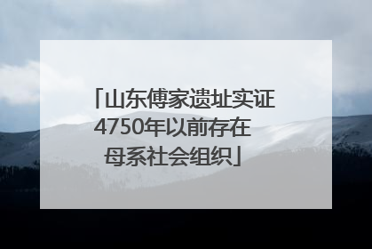 山东傅家遗址实证4750年以前存在母系社会组织