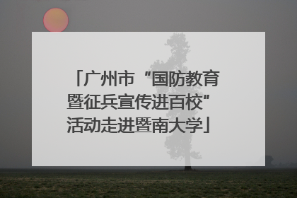 广州市“国防教育暨征兵宣传进百校”活动走进暨南大学
