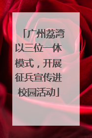 广州荔湾以三位一体模式，开展征兵宣传进校园活动