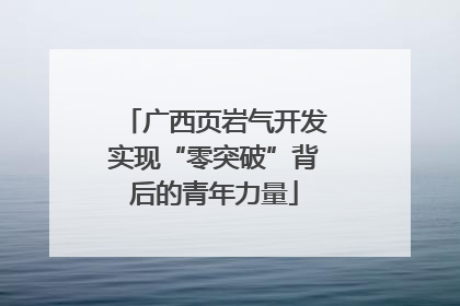 广西页岩气开发实现“零突破”背后的青年力量