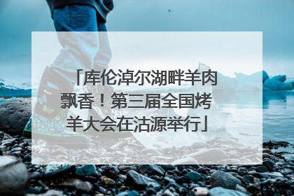 库伦淖尔湖畔羊肉飘香！第三届全国烤羊大会在沽源举行