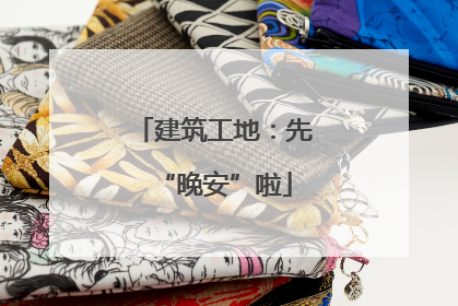 建筑工地：先“晚安”啦