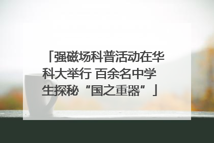 强磁场科普活动在华科大举行 百余名中学生探秘“国之重器”