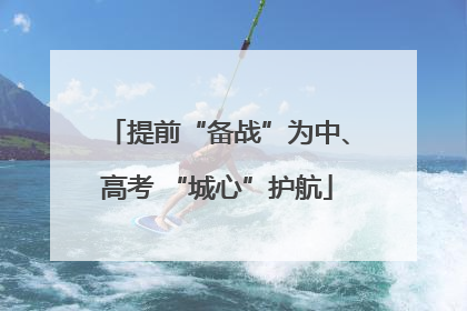 提前“备战”为中、高考 “城心”护航