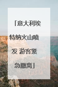 意大利埃特纳火山喷发 游客紧急撤离