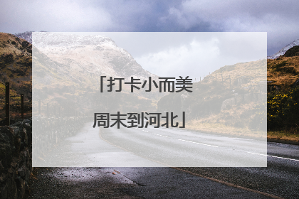 打卡小而美 周末到河北