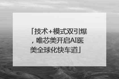 技术+模式双引爆，唯芯美开启AI医美全球化快车道