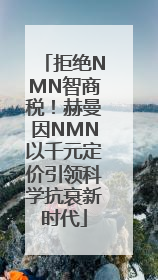 拒绝NMN智商税！赫曼因NMN以千元定价引领科学抗衰新时代