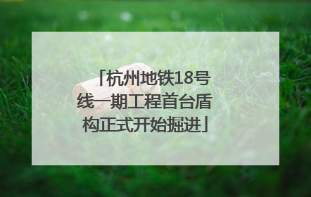 杭州地铁18号线一期工程首台盾构正式开始掘进