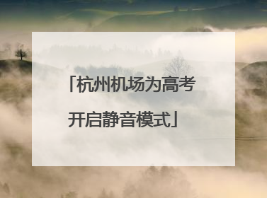 杭州机场为高考开启静音模式