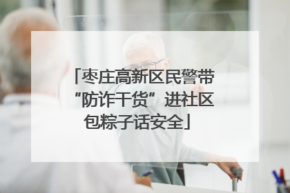 枣庄高新区民警带“防诈干货”进社区 包粽子话安全