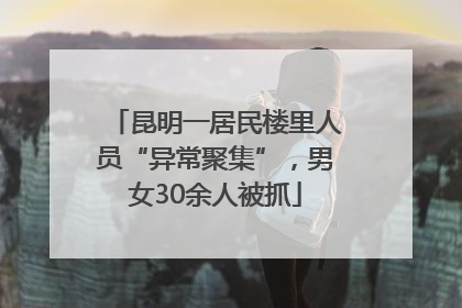 昆明一居民楼里人员“异常聚集”，男女30余人被抓