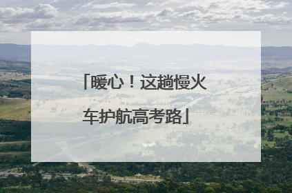 暖心！这趟慢火车护航高考路