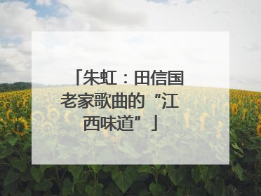 朱虹：田信国老家歌曲的“江西味道”