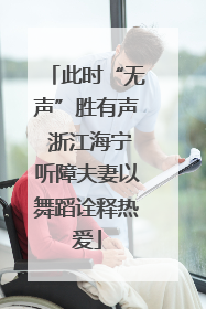 此时“无声”胜有声 浙江海宁听障夫妻以舞蹈诠释热爱