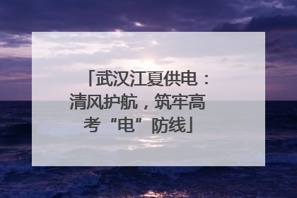 武汉江夏供电：清风护航，筑牢高考“电”防线