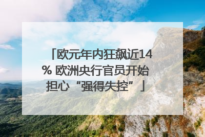 欧元年内狂飙近14% 欧洲央行官员开始担心“强得失控”