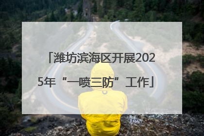 潍坊滨海区开展2025年“一喷三防”工作