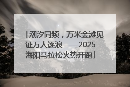 潮汐同频，万米金滩见证万人逐浪——2025海阳马拉松火热开跑