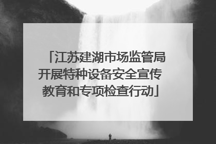江苏建湖市场监管局开展特种设备安全宣传教育和专项检查行动