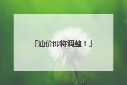 油价即将调整！