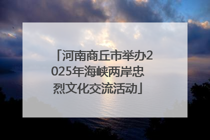 河南商丘市举办2025年海峡两岸忠烈文化交流活动