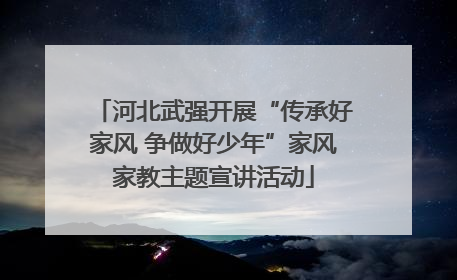 河北武强开展“传承好家风 争做好少年”家风家教主题宣讲活动
