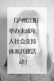 泸州江阳举办未成年人社会支持体系共建活动