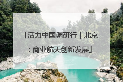 活力中国调研行｜北京：商业航天创新发展