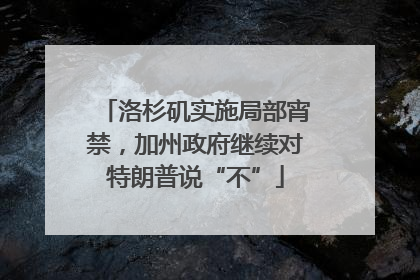 洛杉矶实施局部宵禁，加州政府继续对特朗普说“不”