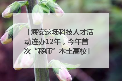 海安这场科技人才活动连办12年，今年首次“移师”本土高校