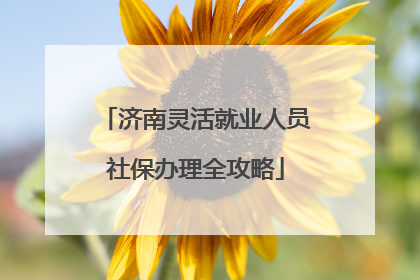 济南灵活就业人员社保办理全攻略
