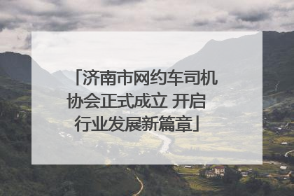 济南市网约车司机协会正式成立 开启行业发展新篇章