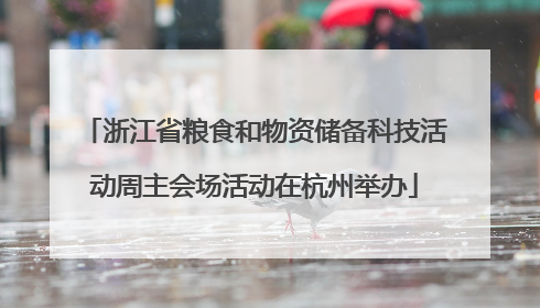 浙江省粮食和物资储备科技活动周主会场活动在杭州举办